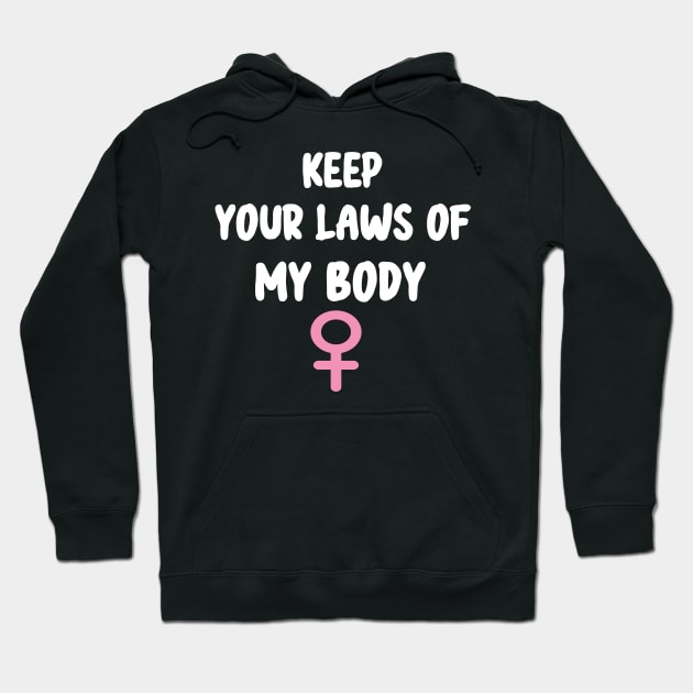 Pro-Choice Feminist Keep Your Laws Of My Body Hoodie by WassilArt